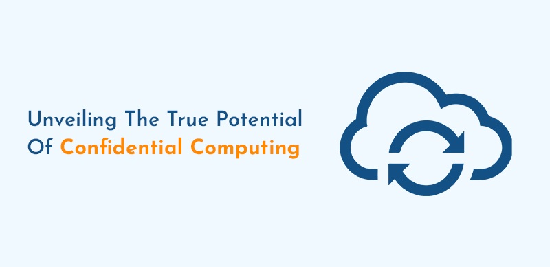 Unveiling the True Potential of Confidential Computing  