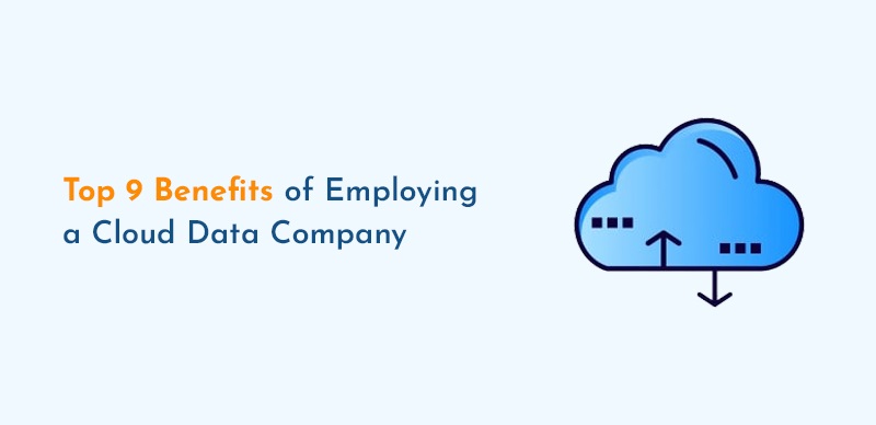 Top 9 benefits of employing a cloud data company